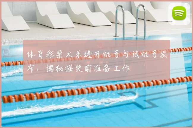 体育彩票大乐透开机号与试机号发布,揭秘摇奖前准备工作