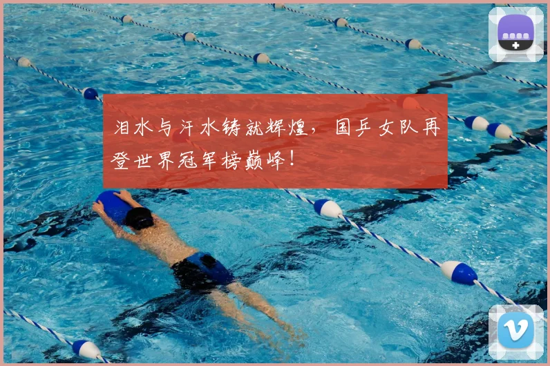 泪水与汗水铸就辉煌，国乒女队再登世界冠军榜巅峰！
