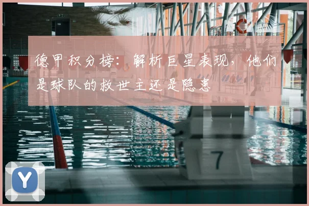 德甲积分榜：解析巨星表现，他们是球队的救世主还是隐患