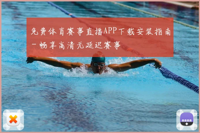 免费体育赛事直播APP下载安装指南 - 畅享高清无延迟赛事