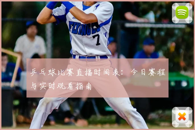 乒乓球比赛直播时间表:今日赛程与实时观看指南