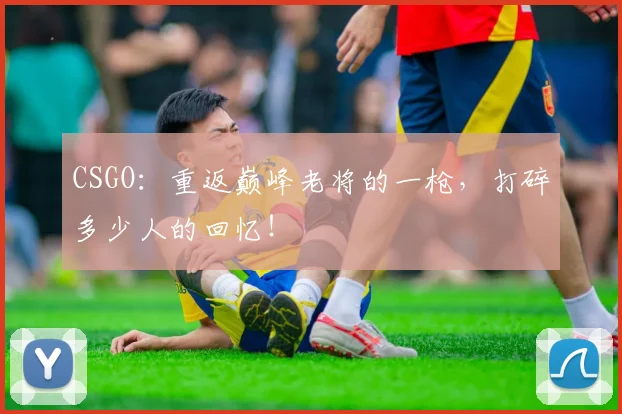 CSGO：重返巅峰老将的一枪，打碎多少人的回忆！