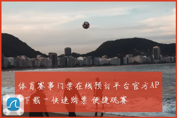 体育赛事门票在线预订平台官方APP下载 - 快速购票 便捷观赛