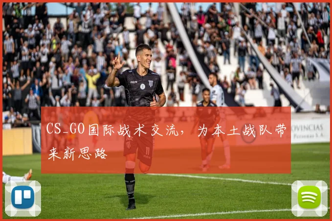 CS_GO国际战术交流，为本土战队带来新思路